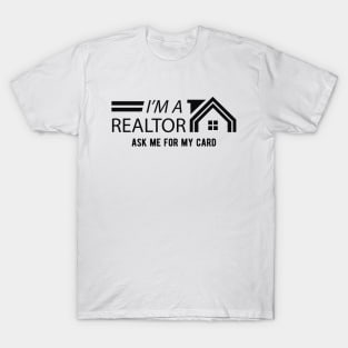 Realtor - I'm a realtor ask me for my card T-Shirt